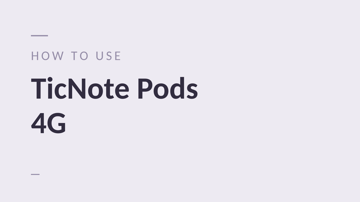 How to Use TicNote Pods 4G: A Complete Guide - Ticnote